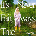 Jawny - Its Never Fair, Always True